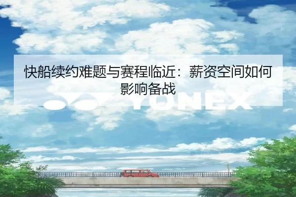 快船续约难题与赛程临近：薪资空间如何影响备战